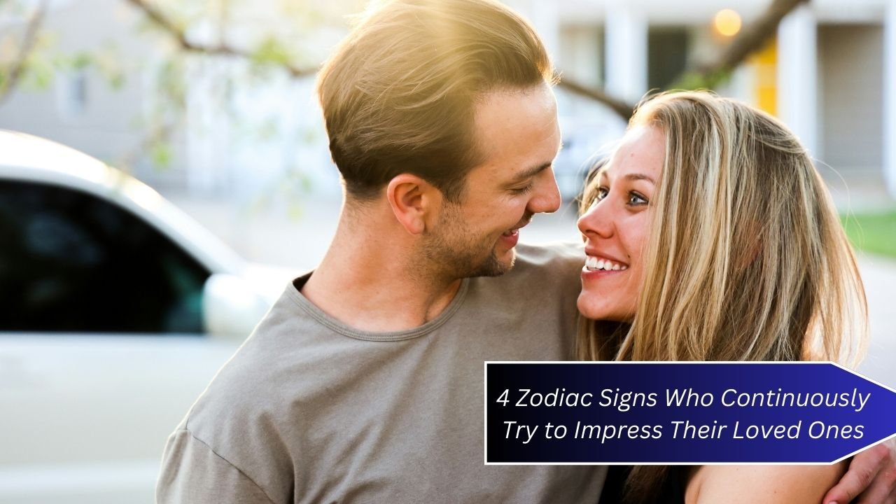 4 Zodiac Signs Who Continuously Try to Impress Their Loved Ones