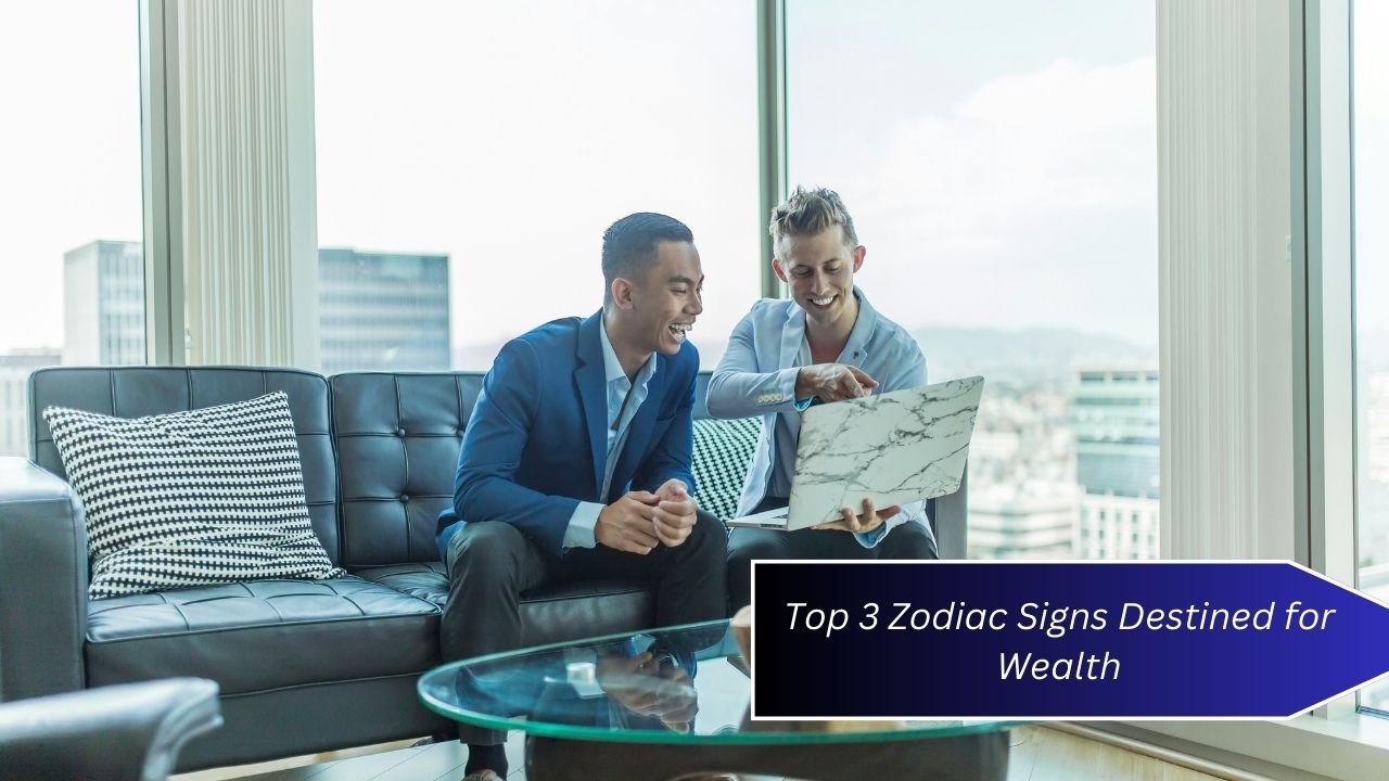 Top 3 Zodiac Signs Destined for Wealth