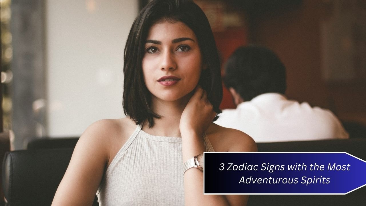 3 Zodiac Signs with the Most Adventurous Spirits