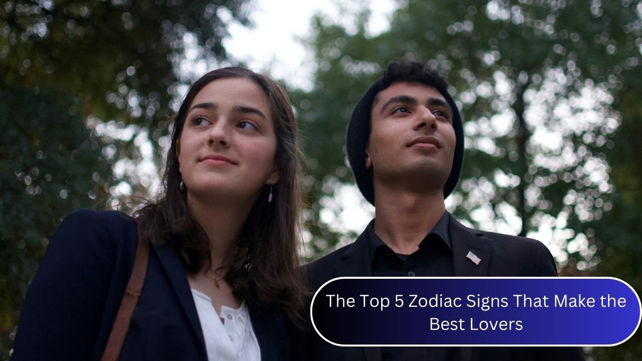 The Top 5 Zodiac Signs That Make the Best Lovers