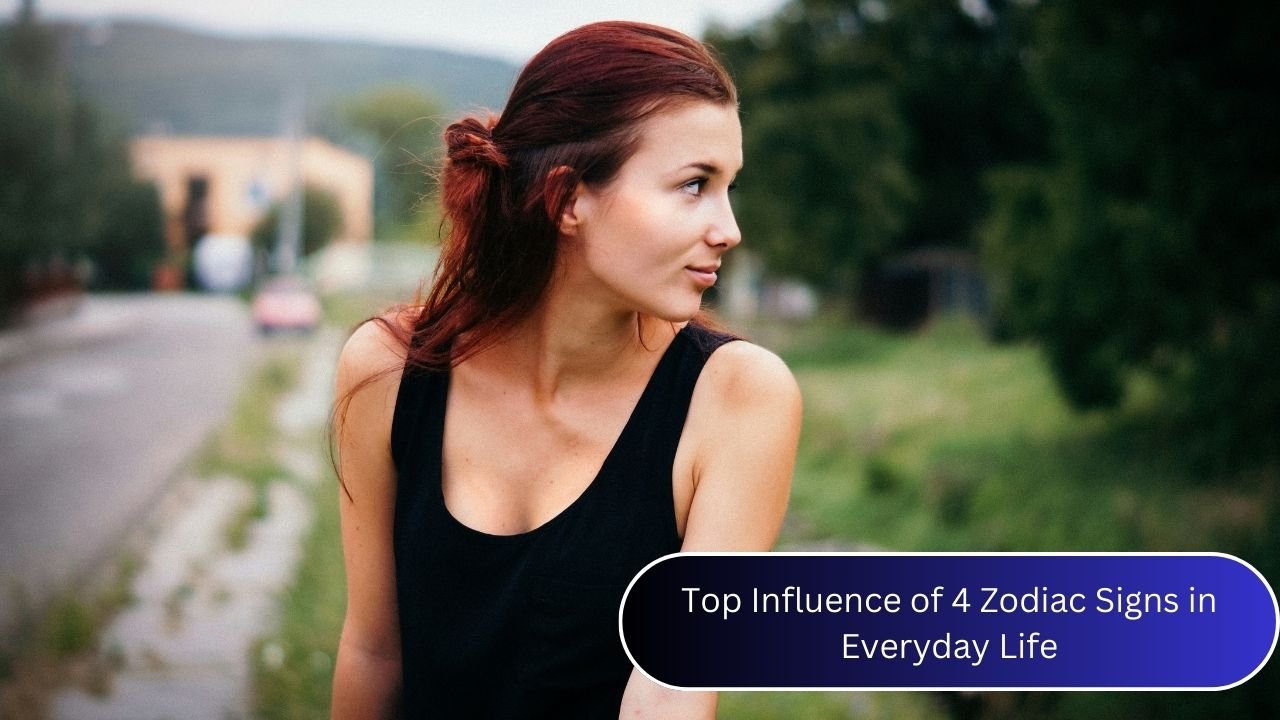 Top Influence of 4 Zodiac Signs in Everyday Life